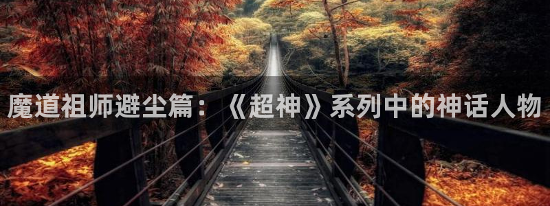 虫虫漫画在线观看：魔道祖师避尘篇：《超神》系列中的神话人物