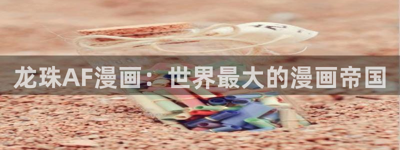 虫虫漫画助手：龙珠AF漫画：世界最大的漫画帝国