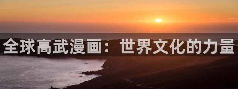 虫虫漫画免费漫：全球高武漫画：世界文化的力量