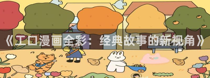 虫虫漫画免费网站：《工口漫画全彩：经典故事的新视角》